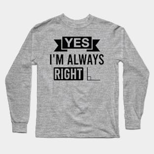 Yes I'm Always Right Funny Mathematics Math Teacher Long Sleeve T-Shirt